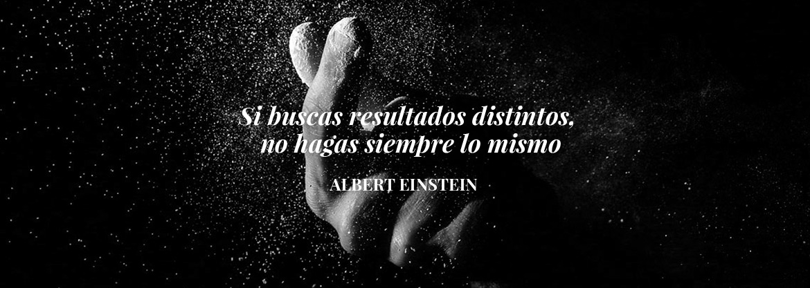 Si buscas resultados distintos,  no hagas siempre lo mismo. ALBERT EINSTEIN.